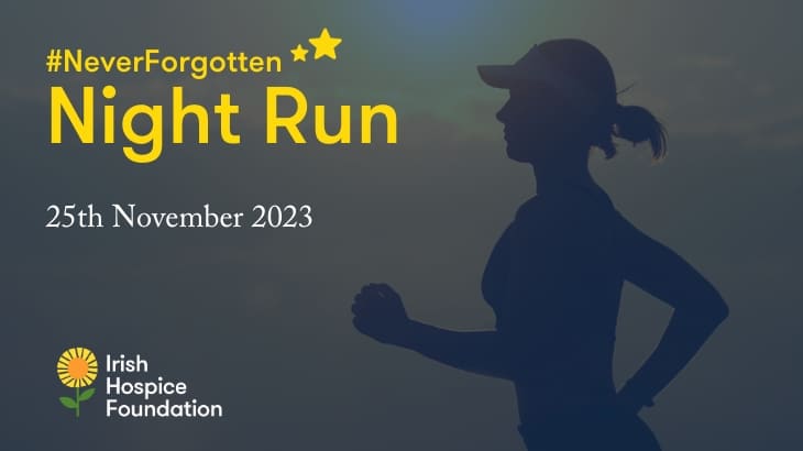 An image promoting the Never Forgotten Night Run, taking place on November 25, 2023, in support of Irish Hospice Foundation.