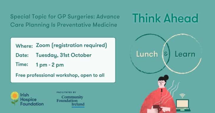 An image promoting a Think Ahead Lunch and Learn hosted by Irish Hospice Foundation. The event is called "Special Topics for GP Surgeries: Advance Care Planning Is Preventative Medicine."