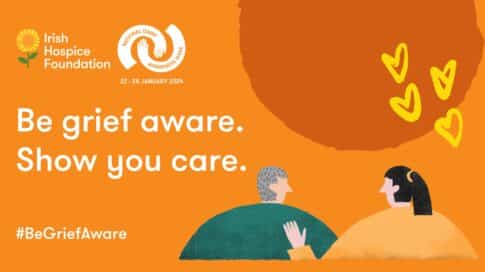 An image with text that says, "Be grief aware. Show you care." Irish Hospice Foundation is hosting National Grief Awareness Week January 22 - 28, 2024.